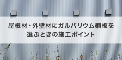 屋根材・外壁材にガルバリウム鋼板を選ぶときの施工ポイント
